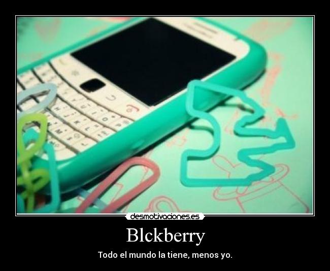 Blckberry - Todo el mundo la tiene, menos yo.