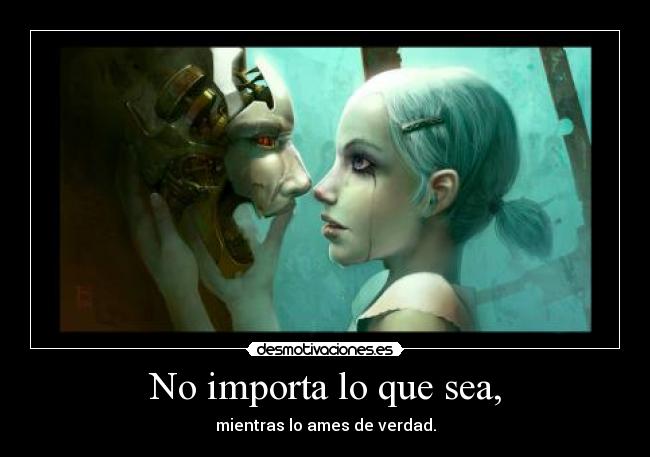 No importa lo que sea, -