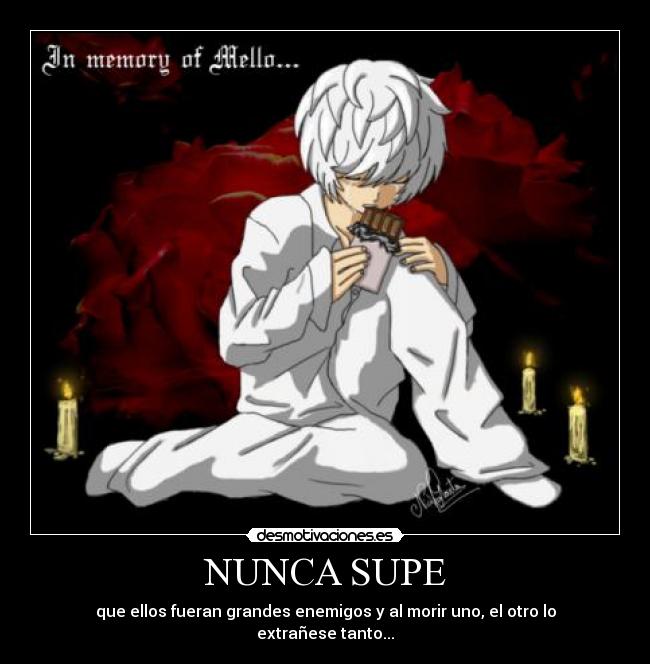 NUNCA SUPE - que ellos fueran grandes enemigos y al morir uno, el otro lo extrañese tanto...