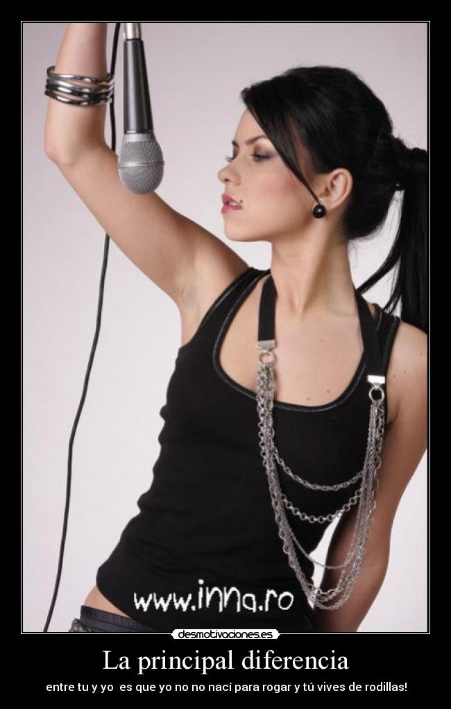 La principal diferencia - entre tu y yo es que yo no no nací para rogar y tú vives de rodillas!