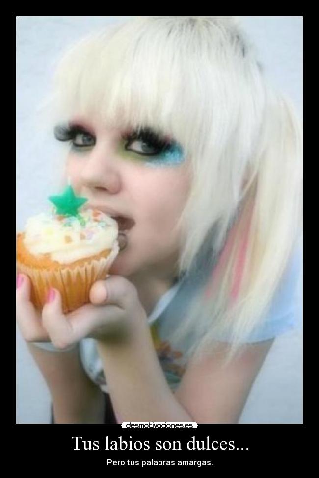 Tus labios son dulces... - Pero tus palabras amargas.