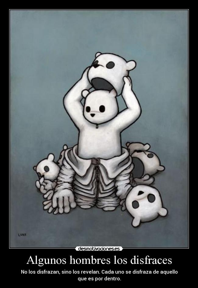 Algunos hombres los disfraces - No los disfrazan, sino los revelan. Cada uno se disfraza de aquello que es por dentro.