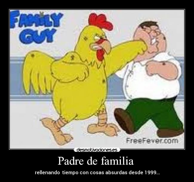 Padre de familia  - rellenando  tiempo con cosas absurdas desde 1999...