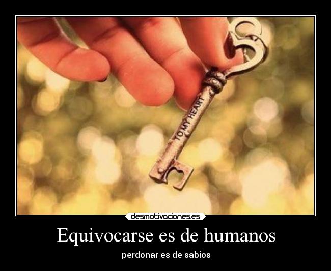 Equivocarse es de humanos - perdonar es de sabios