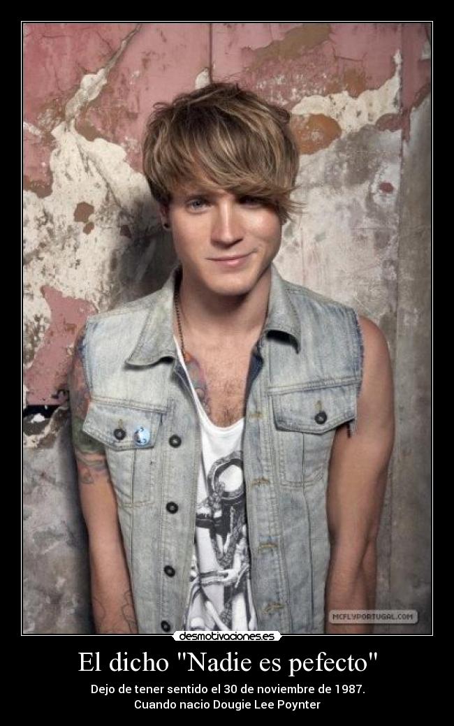 El dicho Nadie es pefecto - Dejo de tener sentido el 30 de noviembre de 1987.
Cuando nacio Dougie Lee Poynter