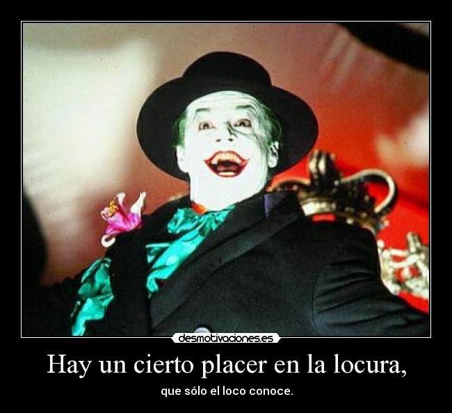 Hay un cierto placer en la locura, - 