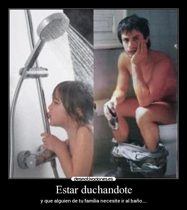Estar duchandote - y que alguien de tu familia necesite ir al baño....