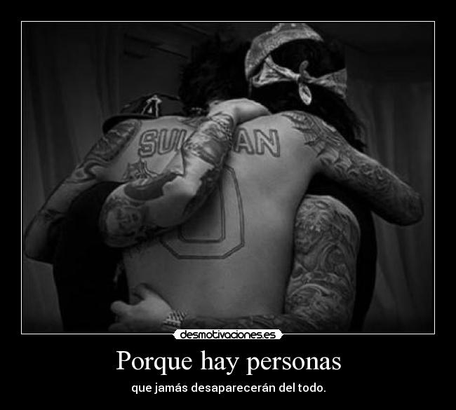 Porque hay personas - que jamás desaparecerán del todo.