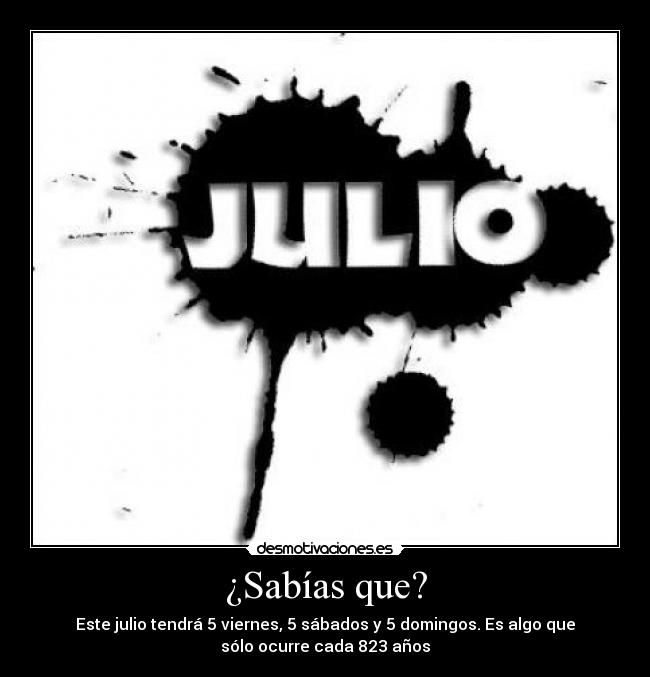 ¿Sabías que? - Este julio tendrá 5 viernes, 5 sábados y 5 domingos. Es algo que
sólo ocurre cada 823 años