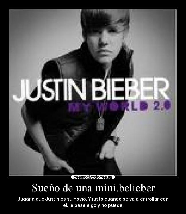Sueño de una mini.belieber - Jugar a que Justin es su novio. Y justo cuando se va a enrrollar con
el, le pasa algo y no puede.
