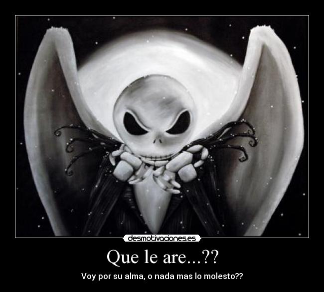 Que le are...?? - Voy por su alma, o nada mas lo molesto??