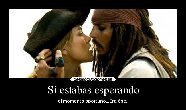 Si estabas esperando - el momento oportuno...Era ése.