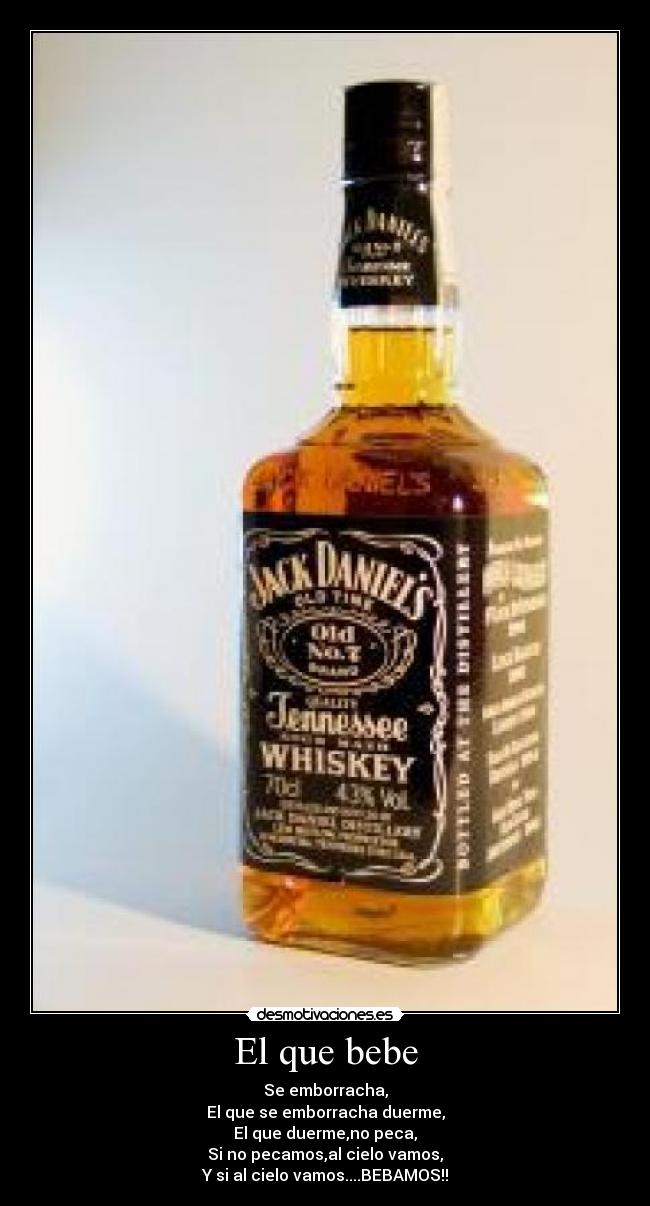 El que bebe - Se emborracha,
El que se emborracha duerme,
El que duerme,no peca,
Si no pecamos,al cielo vamos,
Y si al cielo vamos....BEBAMOS!!