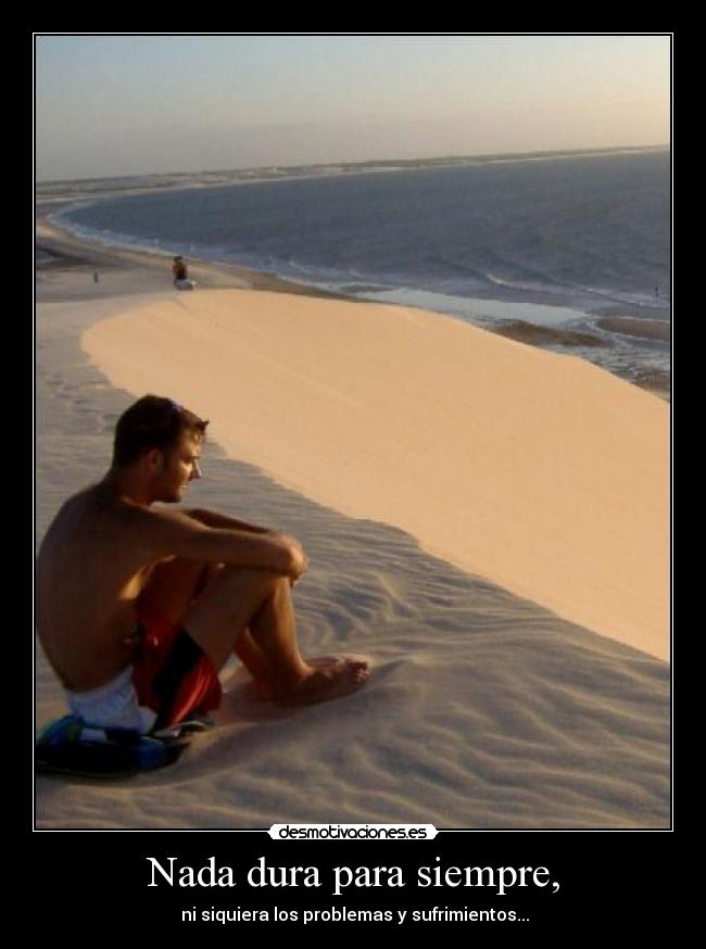 Nada dura para siempre, -