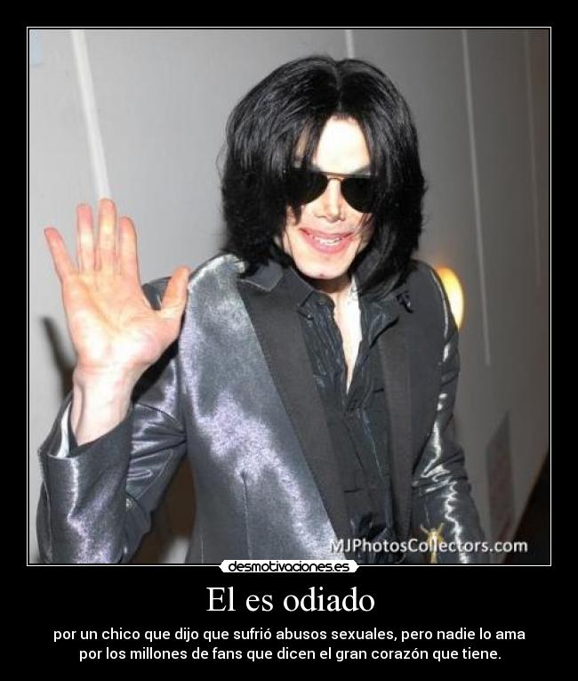 El es odiado - por un chico que dijo que sufrió abusos sexuales, pero nadie lo ama
por los millones de fans que dicen el gran corazón que tiene.