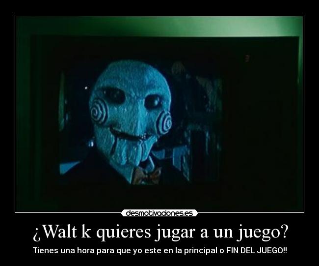 ¿Walt k quieres jugar a un juego? -