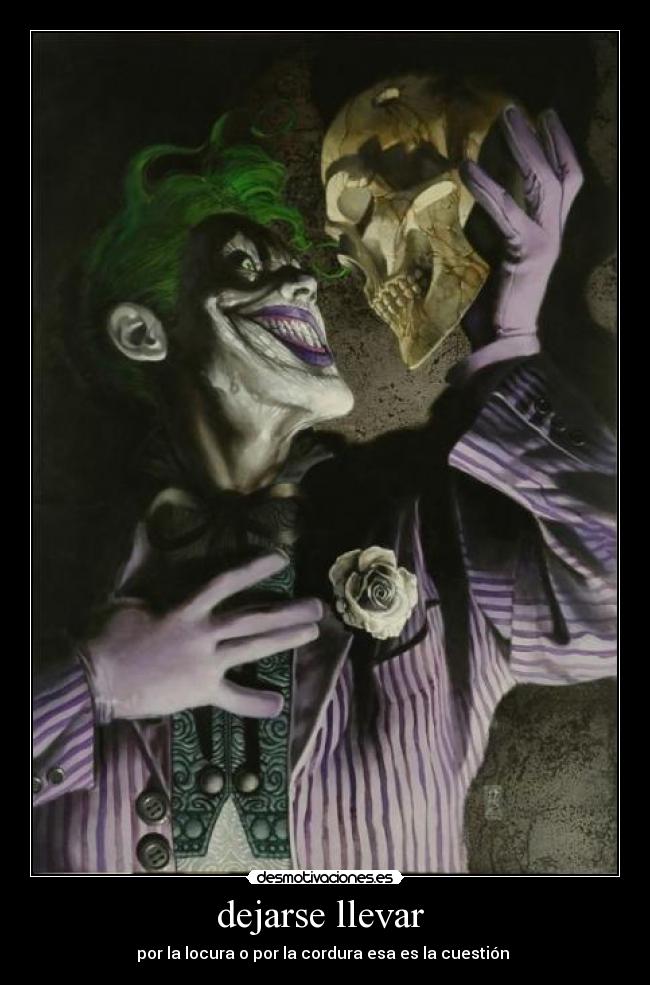 dejarse llevar - por la locura o por la cordura esa es la cuestión