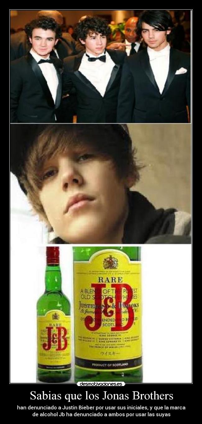 Sabias que los Jonas Brothers - han denunciado a Justin Bieber por usar sus iniciales, y que la marca
de alcohol Jb ha denunciado a ambos por usar las suyas