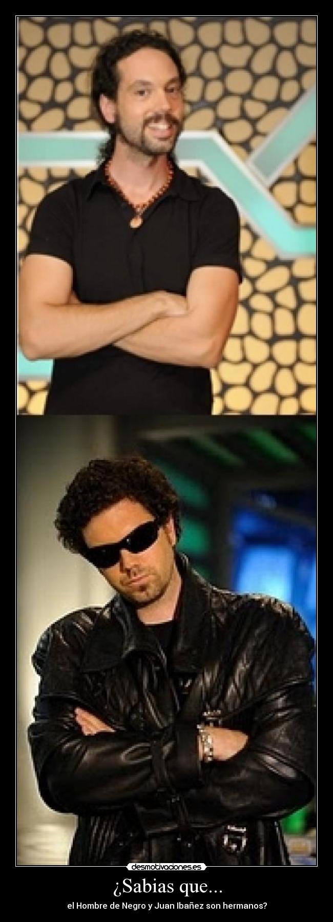 ¿Sabias que... - el Hombre de Negro y Juan Ibañez son hermanos?