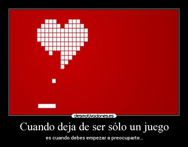 Cuando deja de ser sólo un juego - es cuando debes empezar a preocuparte...