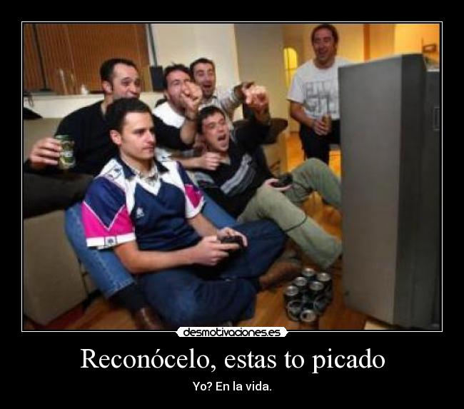 Reconócelo, estas to picado - 