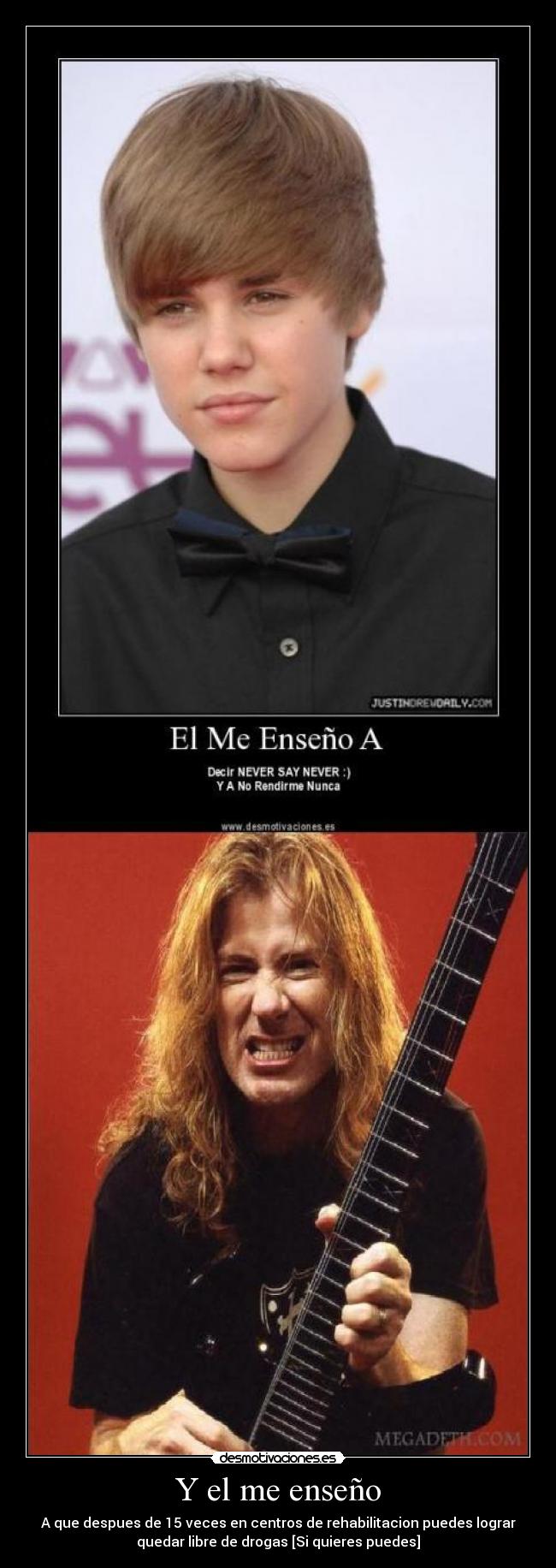 Y el me enseño - A que despues de 15 veces en centros de rehabilitacion puedes lograr
quedar libre de drogas [Si quieres puedes]