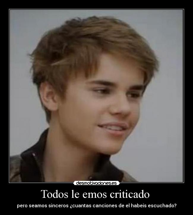 Todos le emos criticado  - pero seamos sinceros ¿cuantas canciones de el habeis escuchado?