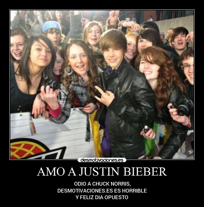 AMO A JUSTIN BIEBER - ODIO A CHUCK NORRIS,
DESMOTIVACIONES.ES ES HORRIBLE
Y FELIZ DIA OPUESTO