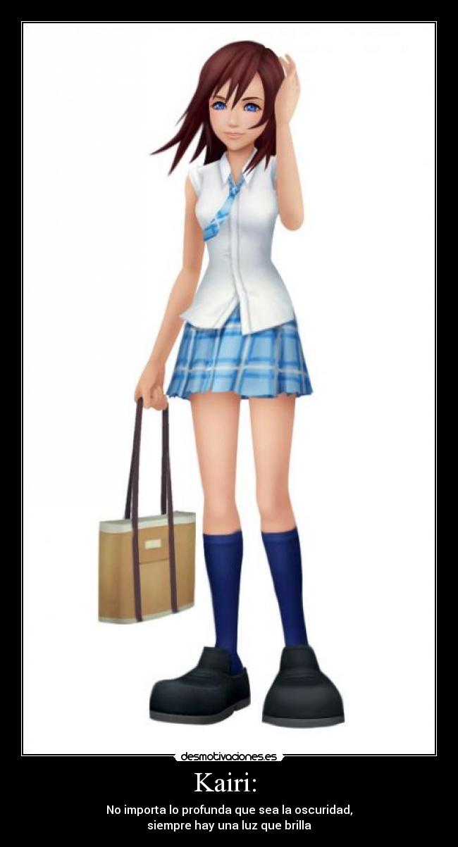 Kairi: - No importa lo profunda que sea la oscuridad,
siempre hay una luz que brilla