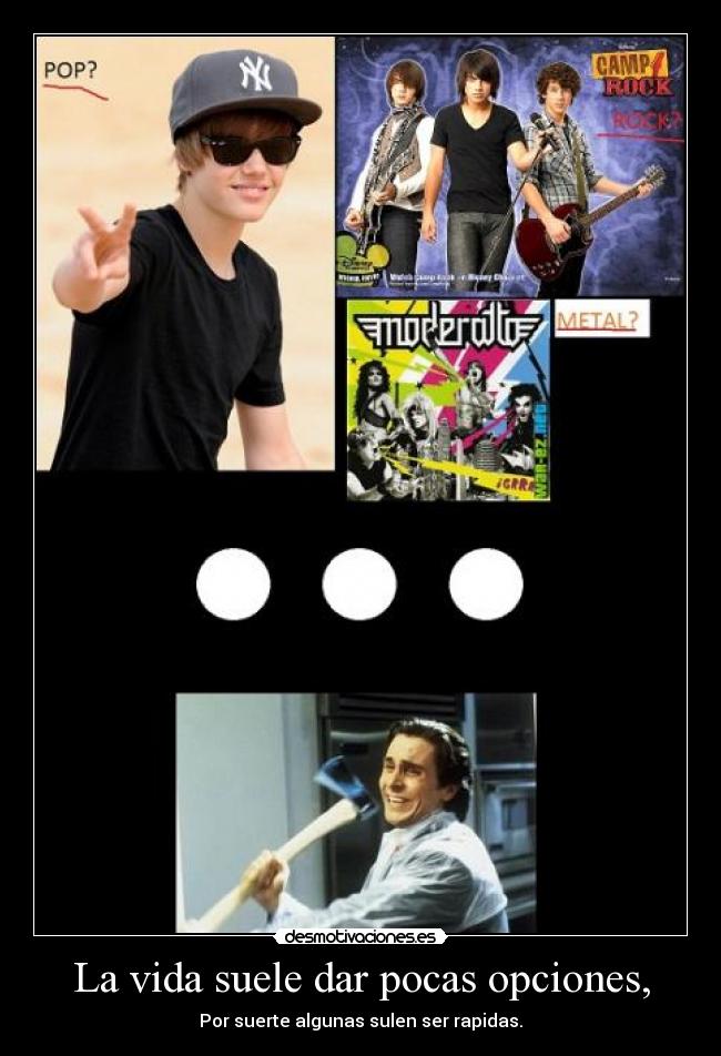 La vida suele dar pocas opciones, - Por suerte algunas sulen ser rapidas.