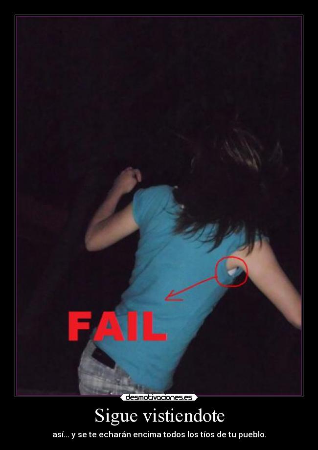 Sigue vistiendote - así... y se te echarán encima todos los tíos de tu pueblo.