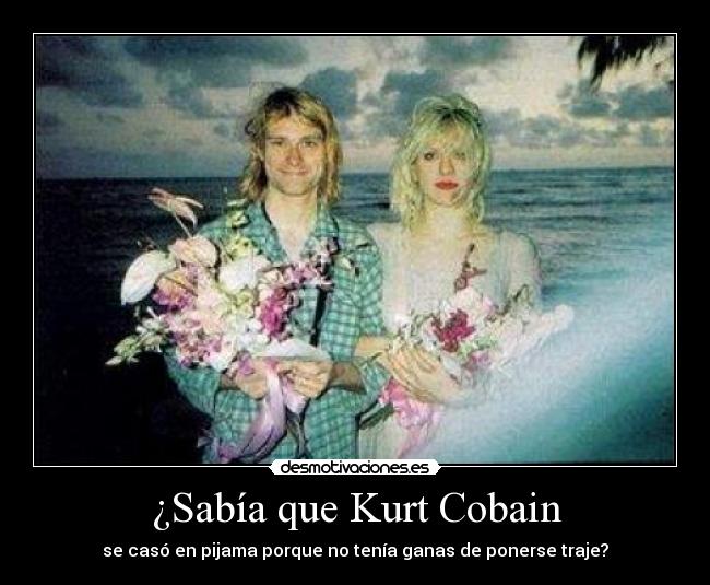 ¿Sabía que Kurt Cobain - se casó en pijama porque no tenía ganas de ponerse traje?