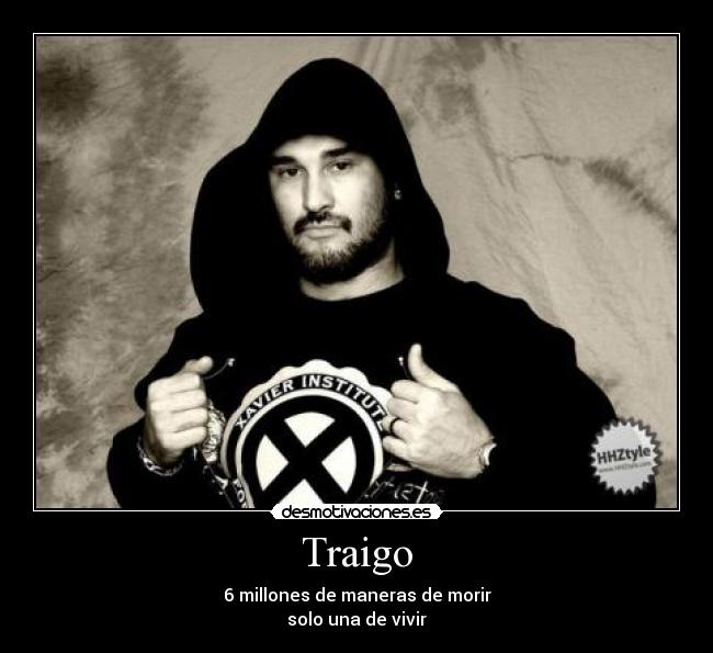 Traigo - 6 millones de maneras de morir
solo una de vivir♫