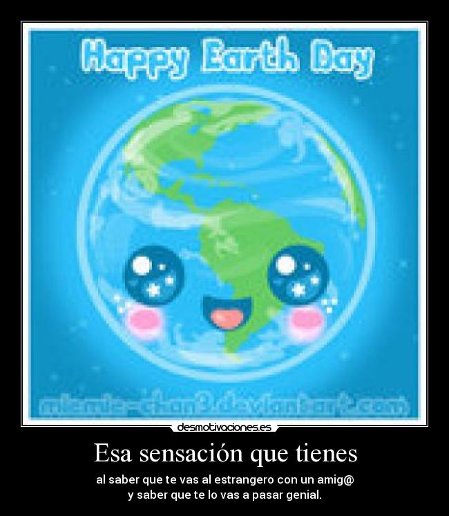 Esa sensación que tienes - al saber que te vas al estrangero con un amig@
y saber que te lo vas a pasar genial.