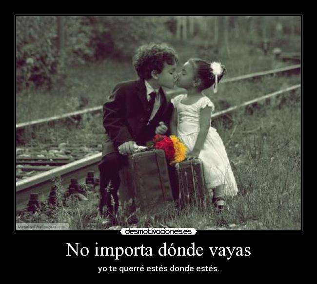 No importa dónde vayas - yo te querré estés donde estés.