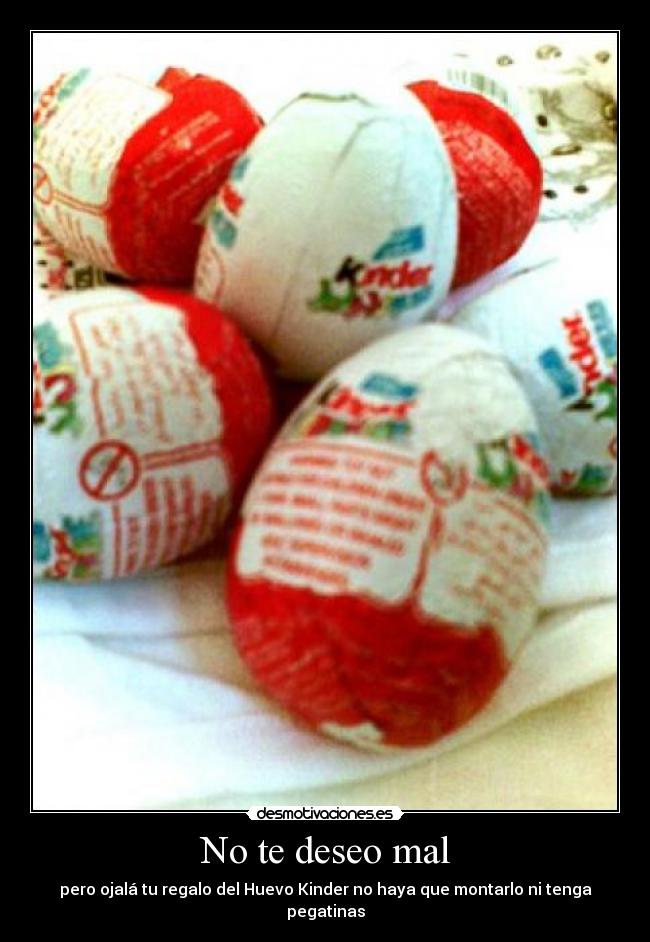 No te deseo mal - pero ojalá tu regalo del Huevo Kinder no haya que montarlo ni tenga pegatinas