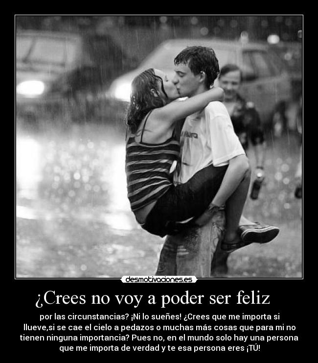 ¿Crees no voy a poder ser feliz -