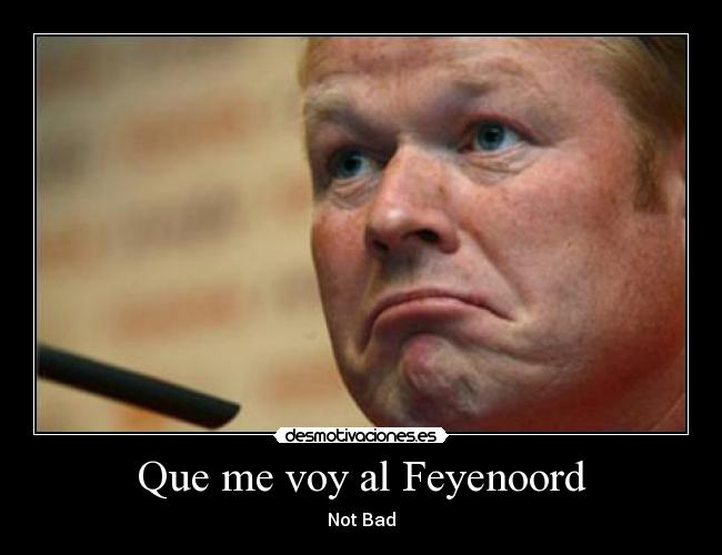 Que me voy al Feyenoord - Not Bad