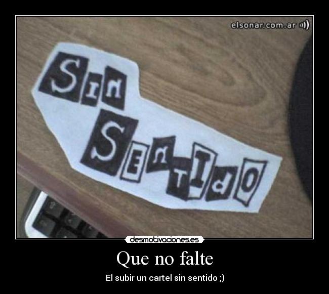 Que no falte - El subir un cartel sin sentido ;)
