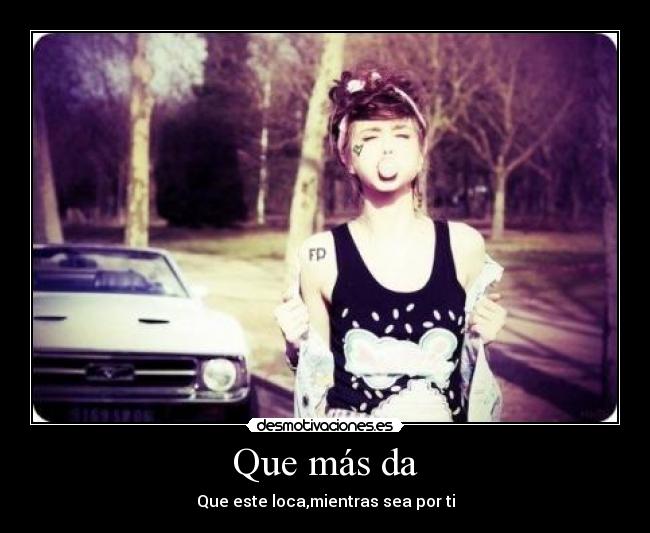 Que más da -