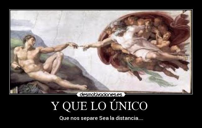 Y QUE LO ÚNICO - Que nos separe Sea la distancia....