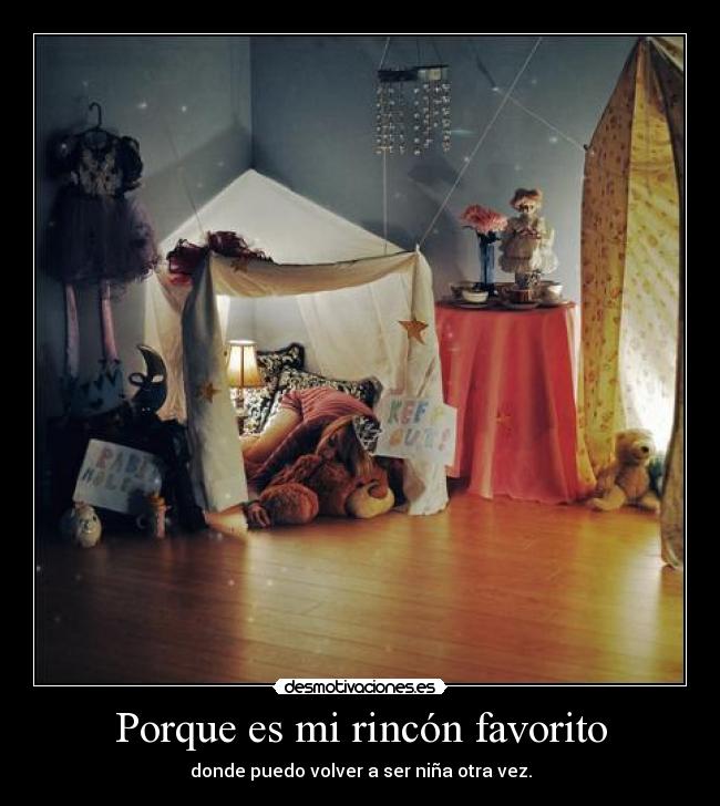 Porque es mi rincón favorito - donde puedo volver a ser niña otra vez.