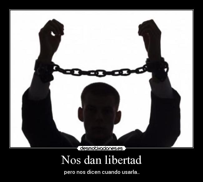 Nos dan libertad - pero nos dicen cuando usarla..