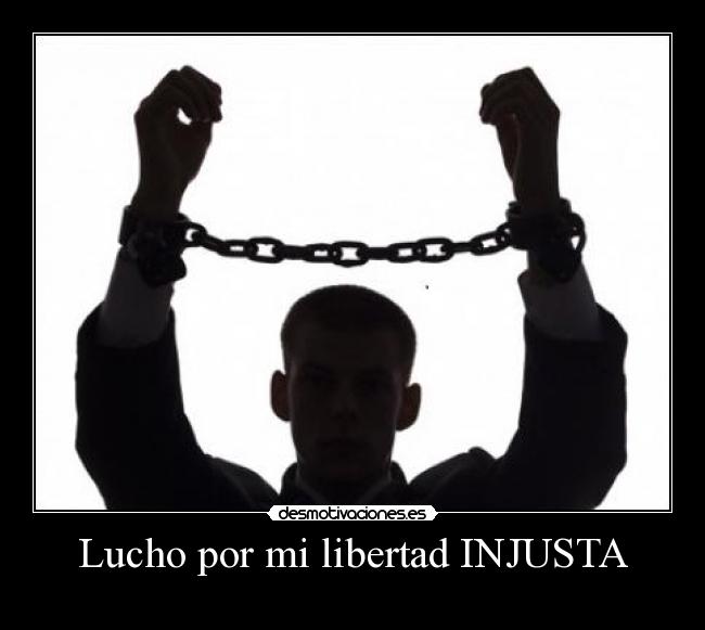 Lucho por mi libertad INJUSTA - 