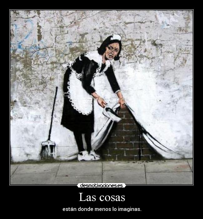 Las cosas - están donde menos lo imaginas.