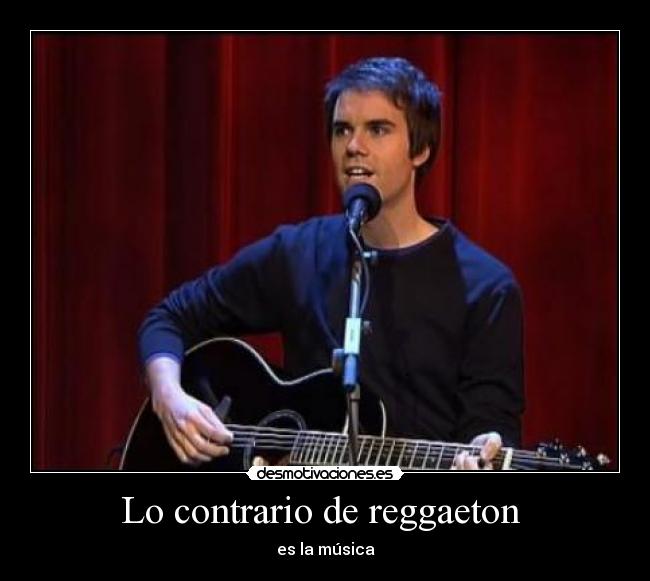 Lo contrario de reggaeton - es la música