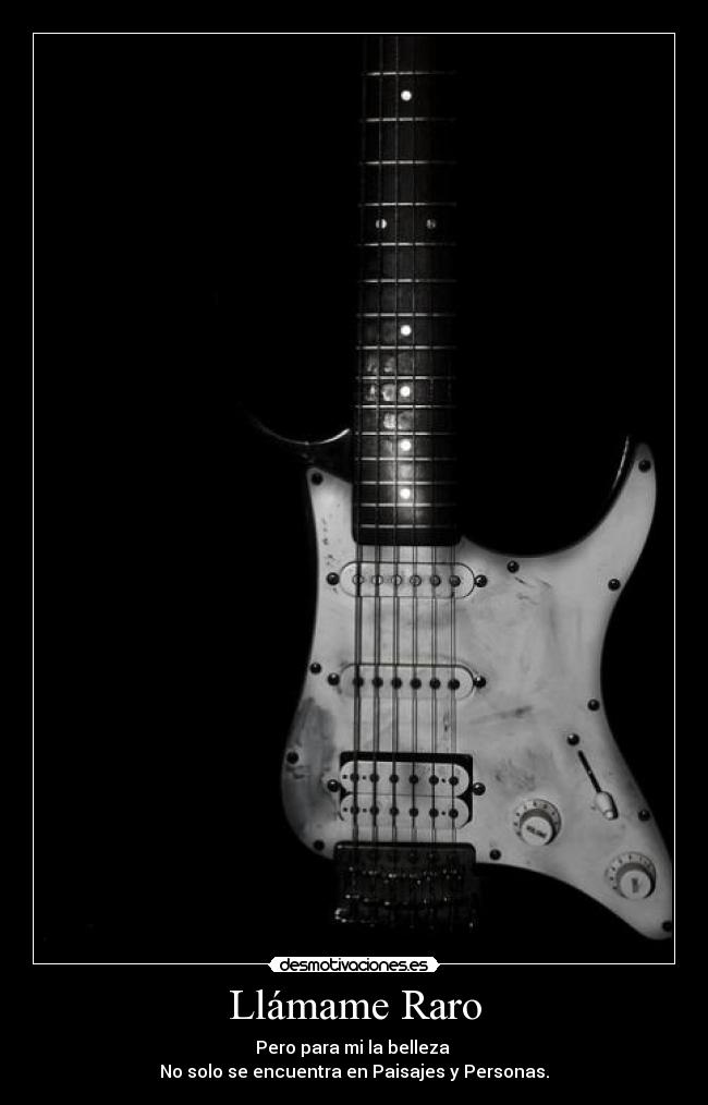 Llámame Raro - Pero para mi la belleza
No solo se encuentra en Paisajes y Personas.