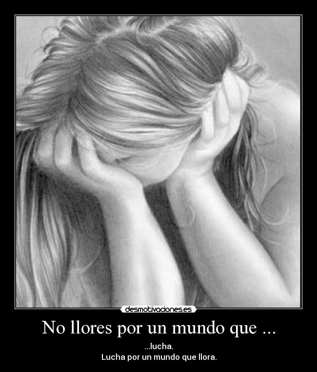 No llores por un mundo que ... - 