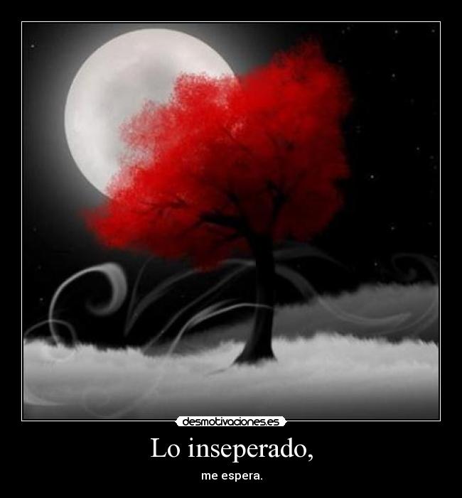 Lo inseperado, - me espera.