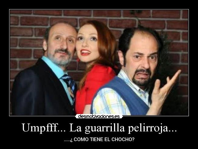 Umpfff... La guarrilla pelirroja... - .....¿ COMO TIENE EL CHOCHO?